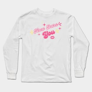 How dare you Long Sleeve T-Shirt